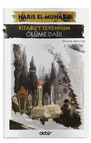 Kitabut Tevehhum – Ölüme Dair | Kitabut Tevehhum – Ölüme Dair | Haris el Muhasibi | Baha Cığıl | Debir Yayınları | 9786056998508 