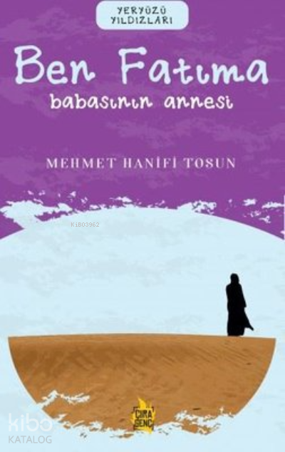 Ben Fatıma – Babasının Annesi | Ben Fatıma – Babasının Annesi | Mehmet Hanifi Tosun | Abdullah Yusufoğlu | Hasan Hüseyin Güler | Çıra Yayınları | 9786257324137 