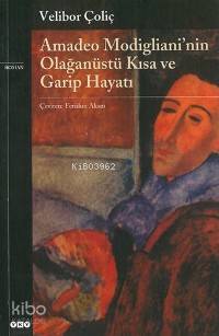  Amadeo Modiglianinin Olağanüstü Kısa ve Garip Hayatı | Amadeo Modiglianinin Olağanüstü Kısa ve Garip Hayatı | Velibor Çoliç | Feridun Aksın | Yapı Kredi Yayınları ( YKY ) | 2000100100089 