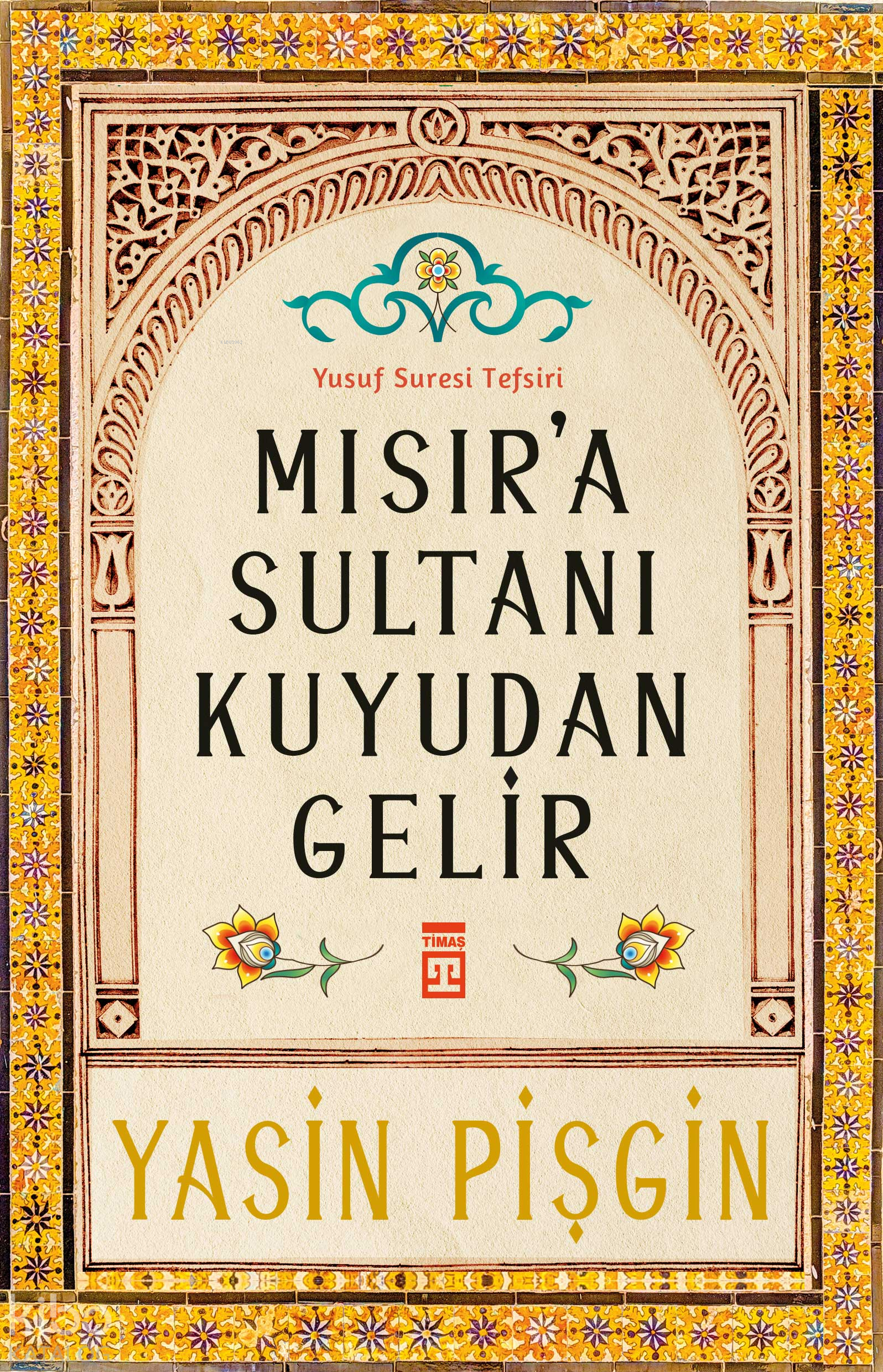  Mısıra Sultanı Kuyudan GelirYusuf Suresi Tefsiri | Mısıra Sultanı Kuyudan GelirYusuf Suresi Tefsiri | Yasin Pişgin | Timaş Yayınları | 9786050844290 