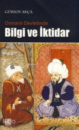  Osmanlı Devletinde Bilgi ve İktidar | Gürsoy Akça | Palet Yayınları | 9786058913776 | 