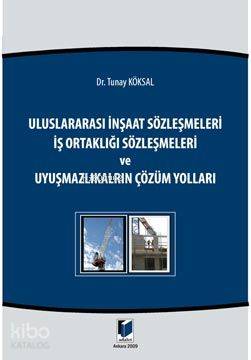 Uluslararası İnşaat Sözleşmeleri İş Ortaklığı Sözleşmeleri ve Uyuşmazlıkların Çözüm Yolları | Uluslararası İnşaat Sözleşmeleri İş Ortaklığı Sözleşmeleri ve Uyuşmazlıkların Çözüm Yolları | Tunay Köksal | Adalet Yayınevi | 9786054144754 