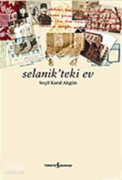  Selanikteki Ev | Selanikteki Ev | Seçil Karal Akgün | Türkiye İş Bankası Kültür Yayınları | 9789754589372 