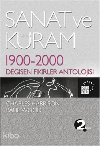  Sanat ve Kuram 1900 2000 Değişen Fikirler Antolojisi | Kolektif | Sabri Gürses | Charles HarrisonPaul Wood | Salih Pulcu | Mustafa Demiray | Küre Yayınları | 9786055383015 | 