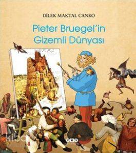  Pieter Bruegelin Gizemli Dünyası | Pieter Bruegelin Gizemli Dünyası | Dilek Maktal Canko | Yapı Kredi Yayınları ( YKY ) | 9789750825336 