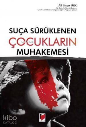  Suça Sürüklenen Çocukların Muhakemesi | Suça Sürüklenen Çocukların Muhakemesi | Ali İhsan İpek | Adalet Yayınevi | 9786051463056 