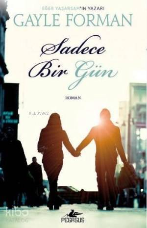  Sadece Bir Gün | Gayle Forman | Müge Kocaman Özçelik | Gizem Yeşildal | Pegasus Yayıncılık | 9786053433743 | 