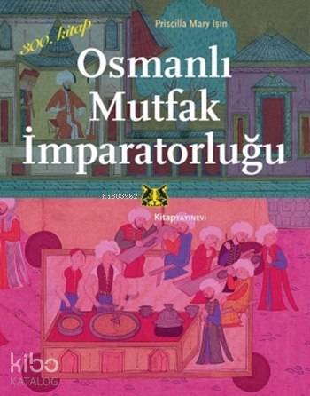  Osmanlı Mutfak İmparatorluğu | Priscilla Mary Işın | Füsun Kiper | Kitap Yayınevi | 9786051051369 | 