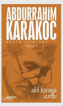  Bütün Şiirleri 7 Akıl Karaya Vurdu | Abdurrahim Karakoç | Ezgi Zorlu | Serhat Buhari Baytekin | Yeter Baysal | Tamer Koparan | Kadim Yayınları | 9789759000639 | 
