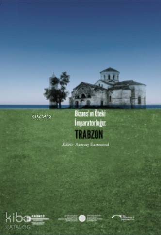  Bizansın Öteki İmparatorluğu Trabzon | Antony Eastmond | Vekam Yayınları | 9786059388016 | 