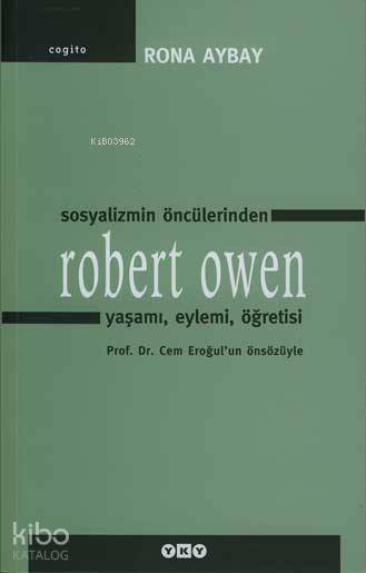  Sosyalizmin Öncülerinden Robert Owen Yaşamı Eylemi Öğretisi | Sosyalizmin Öncülerinden Robert Owen Yaşamı Eylemi Öğretisi | Rona Aybay | Nahide Dikel | Nurettin Pirim | Yapı Kredi Yayınları ( YKY ) | 9789750809583 