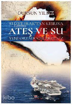  Kuzey Iraktan Kıbrısa Ateş ve Su Yeni Ortadoğu Akdeniz | Dursun Yıldız  | D Ali Gültekin | Bizim Kitaplar Yayınevi | 9786052007013 | 