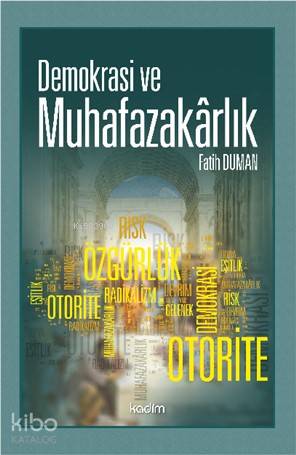  Demokrasi ve Muhafazakârlık Gerilim Risk ve İmkânlar | Fatih Duman | Serhat Buhari Baytekin | Bekir Kenan Coşgun | Kadim Yayınları | 9789759000912 | 