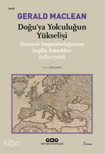 Doğuya Yolculuğun Yükselişi Osmanlı İmparatorluğunun İngiliz Konukları ( 1580 1720) | Doğuya Yolculuğun Yükselişi Osmanlı İmparatorluğunun İngiliz Konukları ( 1580 1720) | Gerard Maclean | Dilek Şendil | Yapı Kredi Yayınları ( YKY ) | 9789750811456 