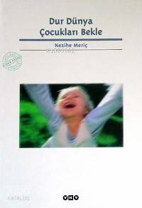  Dur Dünya Çocukları Bekle | Nezihe Meriç | Yapı Kredi Yayınları ( YKY ) | 9789750800641 | 