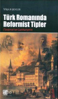  Türk Romanında Reformist Tipler (Tanzimattan Cumhuriyete) | Yaşar Şenler | Harun Yıldız | Palet Yayınları | 9786055583101 | 