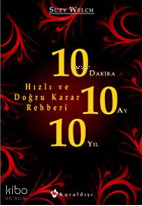  10 Dakika 10 Ay 10 Yıl (Hızlı ve Doğru Karar Rehberi) | Suzy Welch | Kuraldışı Yayıncılık | 9789752751552 | 