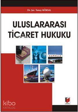  Uluslararası Ticaret Hukuku | Uluslararası Ticaret Hukuku | Tunay Köksal | Adalet Yayınevi | 9786055336066 