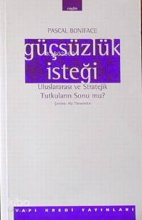  Güçsüzlük İsteği | Pascal Boniface | Alp Tümertekin | Yapı Kredi Yayınları ( YKY ) | 9789753637763 | 