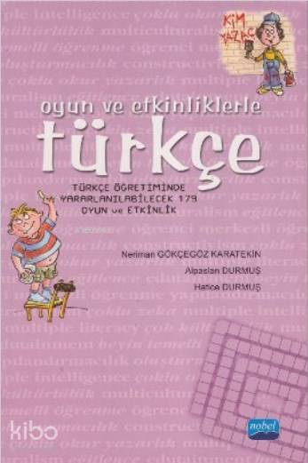  Oyun ve Etkinliklerle Türkçe | Alpaslan DurmuşNeriman Gökçegöz KaratekinHatice Durmuş | Alpaslan Durmuş | Neriman Gökçegöz Karatekin | Hatice Durmuş | Nobel Akademik Yayıncılık | 9786051331997 | 
