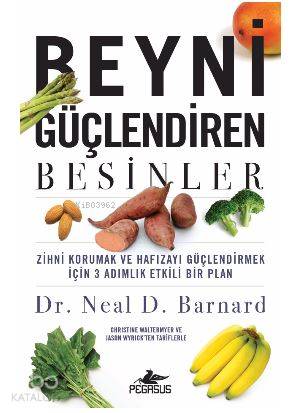  Beyni Güçlendiren Besinler | Sonat Ece Kaya | Pınar Yıldız | Fatma Balta | Neal D Barnard | Pegasus Yayıncılık | 9786052993521 | 