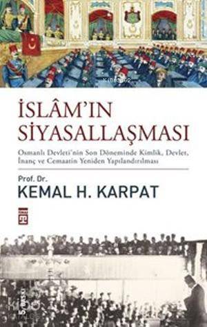  İslâmın Siyasallaşması | Kemal H Karpat | Timaş Tarih | 9786050811292 | 