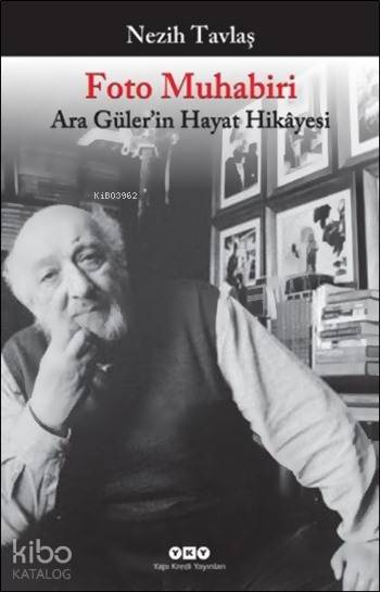  Foto Muhabiri Ara Gülerin Hayat Hikâyesi | Foto Muhabiri Ara Gülerin Hayat Hikâyesi | Nezih Tavlaş | Tamer Erdoğan | Korkut Tankuter | Yapı Kredi Yayınları ( YKY ) | 9789750830105 