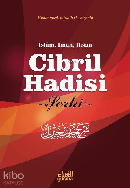  Cibril Hadisi Şerhi İslam İman ve İhsan | Cibril Hadisi Şerhi İslam İman ve İhsan | Muhammed b Salih El Useymîn | Mustafa Öztürk | Guraba Yayınları | 9786059301190 