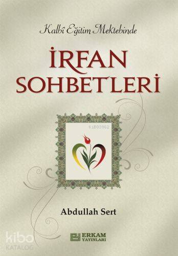  İrfan Sohbetleri Kalbi Eğitim Mektebinde | İrfan Sohbetleri Kalbi Eğitim Mektebinde | Abdullah Sert | Erkam Yayınları | 9789944838917 