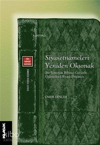  Siyasetnameleri Yeniden Okumak Bir Yönetim Bilimci Gözüyle Geleneksel Siyasi Düşünce | Ömer Dinçer | Eyyüp Said KayaHızır Murat KöseÖzgür Kavak | Zeyd Karaaslan | Klasik Yayınları | 9789752484184 | 