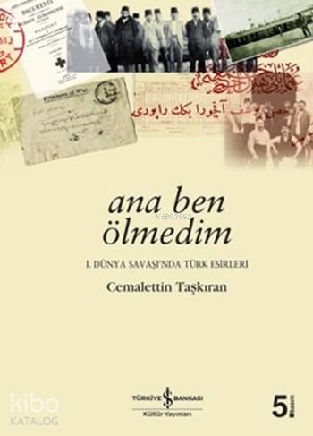  Ana Ben Ölmedim I Dünya Savaşında Türk Esirleri | Cemalettin Taşkıran | Türkiye İş Bankası Kültür Yayınları | 9789754588118 | 