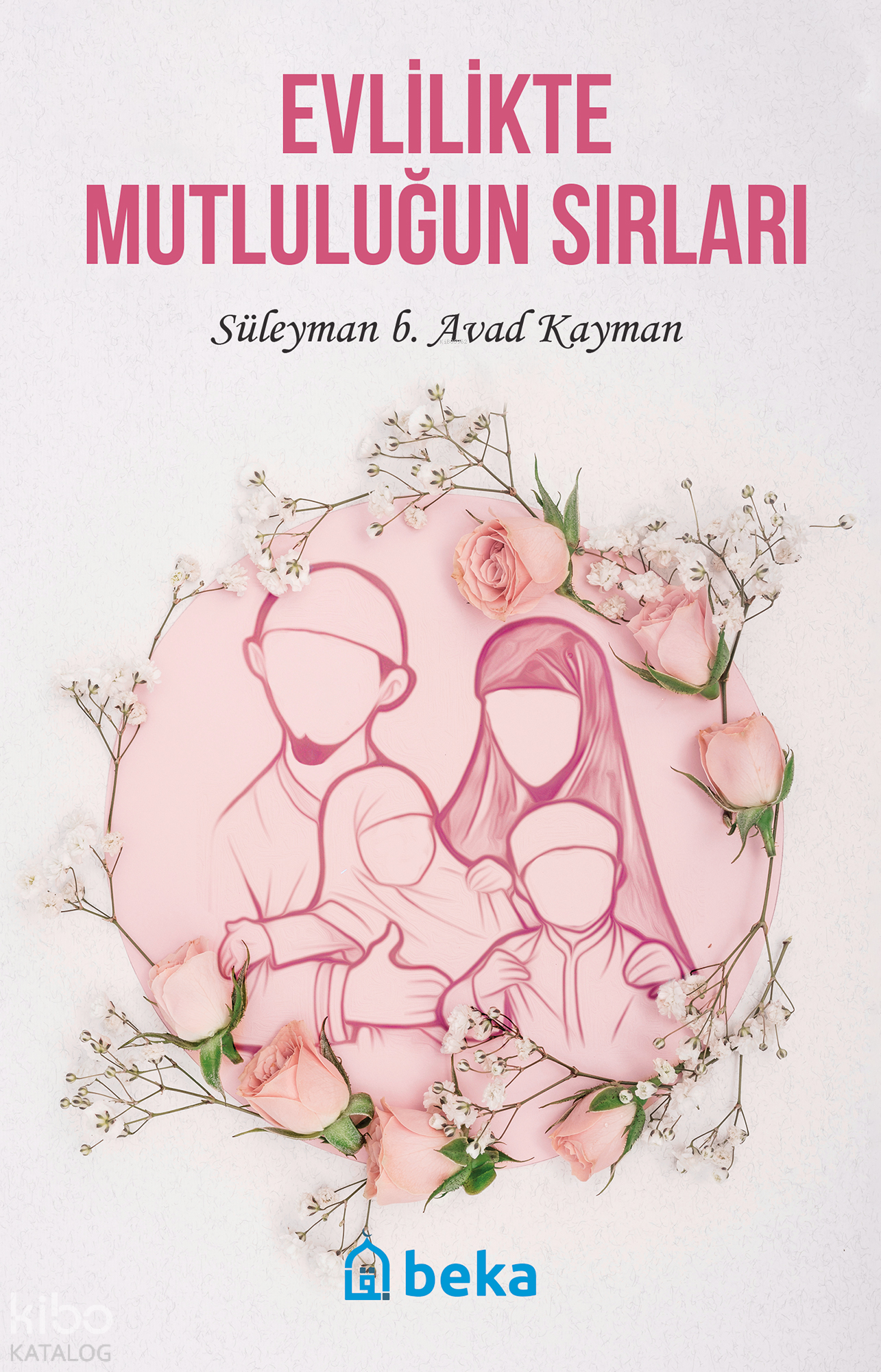  Evlilikte Mutluluğun Sırları | Evlilikte Mutluluğun Sırları | Süleyman b Avad Kayman | Beka Yayınları | 9786057828422 