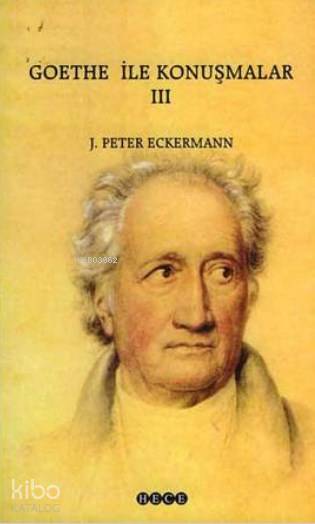  Goethe İle Konuşmalar 3 | J Peter Eckermann | Hasan Yılmaz | Hece Yayınları | 9789758274833 | 