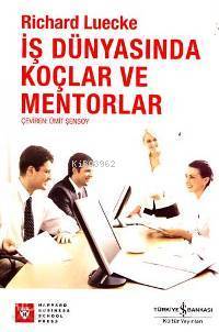  İş Dünyasında Koçlar ve Mentorlar | İş Dünyasında Koçlar ve Mentorlar | Richard Luecke | Ümit Şensoy | Türkiye İş Bankası Kültür Yayınları | 9789944881906 