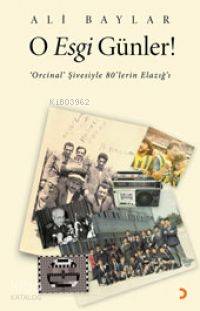  O Esgi Günler Orcinal Şivesiyle 80lerin Elazığı | O Esgi Günler Orcinal Şivesiyle 80lerin Elazığı | Ali Baylar | Cinius Yayınları | 9786054034710 