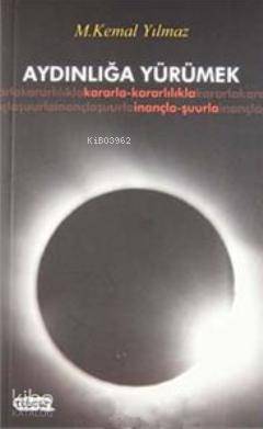  Aydınlığa Yürümek Kararla Kararlılıla İnançla Şuurla | M Kemal Yılmaz | Tebeşir Yayınları | 9786055999742 | 