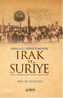  Osmanlı Yönetiminde Irak ve Suriye | Remzi Kılıç | İdeal Kültür Yayıncılık | 9786055729073 | 
