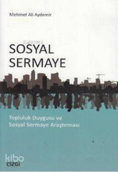  Sosyal Sermaye Topluluk Duygusu ve Sosyal Sermaye Araştırması | Sosyal Sermaye Topluluk Duygusu ve Sosyal Sermaye Araştırması | Mehmet Ali Aydemir | Çizgi Kitabevi | 9786054451302 