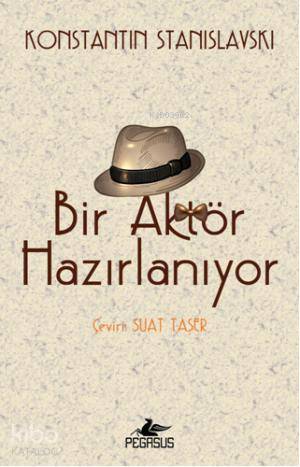  Bir Aktör Hazırlanıyor | Konstantin S Stanislavski | Suat Taşer | İlyas Burak | Pegasus Yayıncılık | 9786053431084 | 