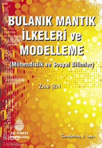  Bulanık Mantık İlkeleri ve Modelleme | Bulanık Mantık İlkeleri ve Modelleme | Zekai Şen | Su Vakfı Yayınları | 9789756455425 