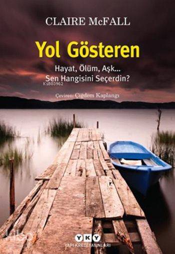  Yol Gösteren (15+ Yaş) Hayat Ölüm Aşk Sen Hangisini Seçerdin | Yol Gösteren (15+ Yaş) Hayat Ölüm Aşk Sen Hangisini Seçerdin | Çiğdem Kaplangı | Claire Mcfall | Ayşe Aydoğdu | Yapı Kredi Yayınları ( YKY ) | 9789750831829 