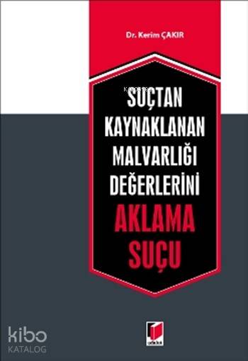  Suçtan Kaynaklanan Malvarlığı Değerlerini Aklama Suçu | Suçtan Kaynaklanan Malvarlığı Değerlerini Aklama Suçu | Kerim Çakır | Adalet Yayınevi | 9786051469843 