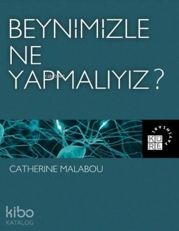  Beynimizle Ne Yapmalıyız | Catherine Malabou | Selim Karlıtekin | Eyüp Süzgün | Nermin Tenekeci | Küre Yayınları | 9786059125444 | 
