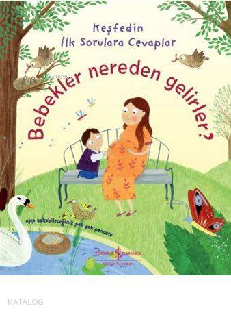  Bebekler Nereden Gelirler Keşfedin İlk Sorulara Cevaplar | Bebekler Nereden Gelirler Keşfedin İlk Sorulara Cevaplar | Katie Daynes | Fadime Kahya | Christine Pym | Türkiye İş Bankası Kültür Yayınları | 9786052951101 
