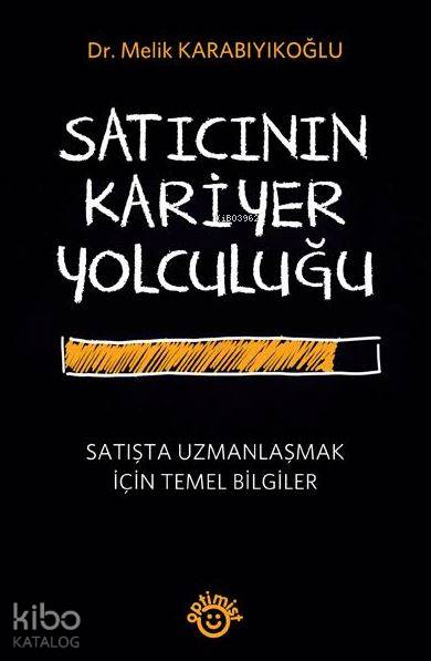  Satıcının Kariyer Yolculuğu Satışta Uzmanlaşmak İçin Temel Bilgiler | Satıcının Kariyer Yolculuğu Satışta Uzmanlaşmak İçin Temel Bilgiler | Melik Karabıyıkoğlu | Optimist Yayım Dağıtım | 9786052189962 