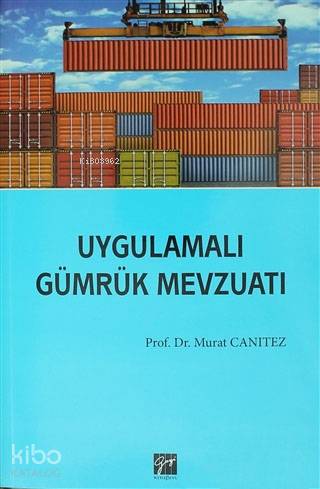  Uygulamalı Gümrük Mevzuatı | Murat Canıtez | Sevda Kırdar | Gazi Kitabevi | 9786053445470 | 