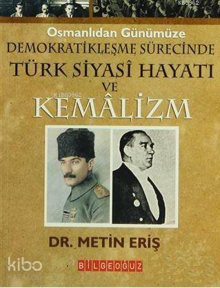 Osmanlıdan Günümüze Demokratikleşme Sürecinde Türk Siyasi Hayatı ve Kemalizm