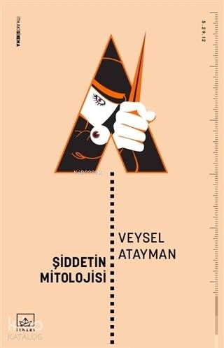  Şiddetin Mitolojisi | Veysel Atayman | Şükrü Karakoç | Ömer Ezer | İthaki Yayınları | 9786053759553 | 