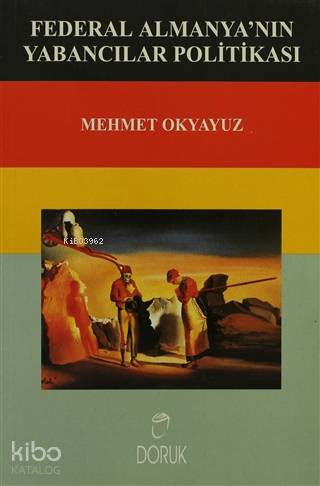  Federal Almanyanın Yabancılar Politikası | Federal Almanyanın Yabancılar Politikası | Mehmet Okyayuz | M Serdar Kayaoğlu | Doruk Yayıncılık | 9789755533117 