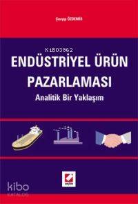  Endüstriyel Ürün Pazarlaması Analitik Bir Yaklaşım | Endüstriyel Ürün Pazarlaması Analitik Bir Yaklaşım | Şuayıp Özdemir | Seçkin Yayıncılık | 9789750201776 